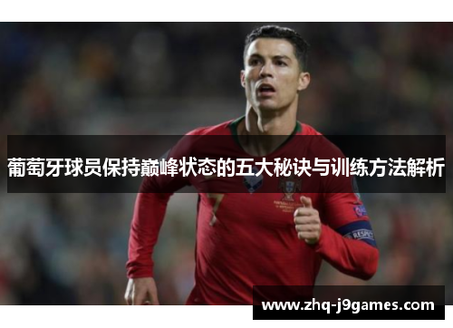 葡萄牙球员保持巅峰状态的五大秘诀与训练方法解析