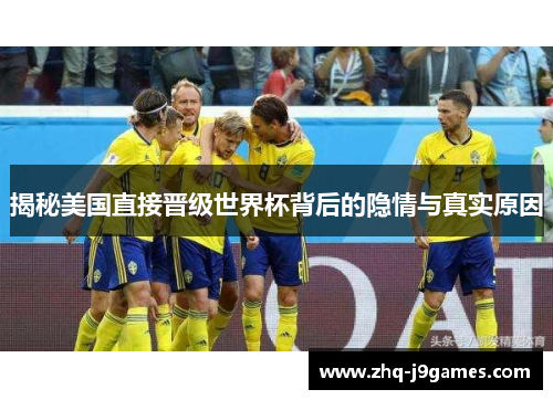 揭秘美国直接晋级世界杯背后的隐情与真实原因