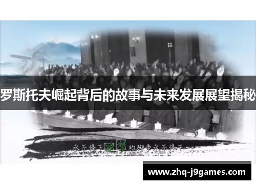 罗斯托夫崛起背后的故事与未来发展展望揭秘 罗斯托夫崛起背后的故事与未来发展展望揭秘