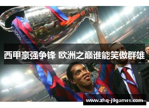 西甲豪强争锋 欧洲之巅谁能笑傲群雄