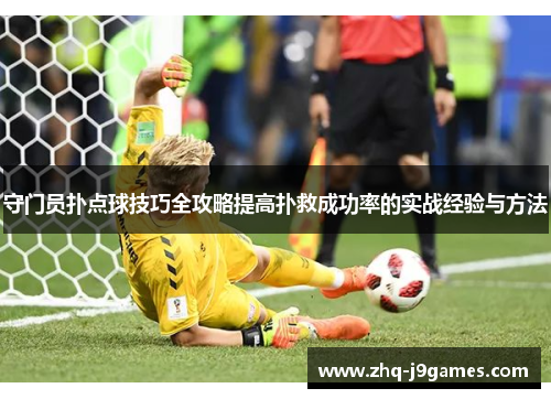 守门员扑点球技巧全攻略提高扑救成功率的实战经验与方法