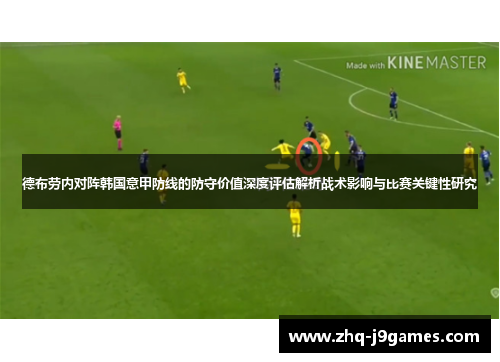 德布劳内对阵韩国意甲防线的防守价值深度评估解析战术影响与比赛关键性研究