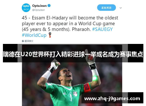 瑞德在U20世界杯打入精彩进球一举成名成为赛事焦点 瑞德在U20世界杯打入精彩进球一举成名成为赛事焦点