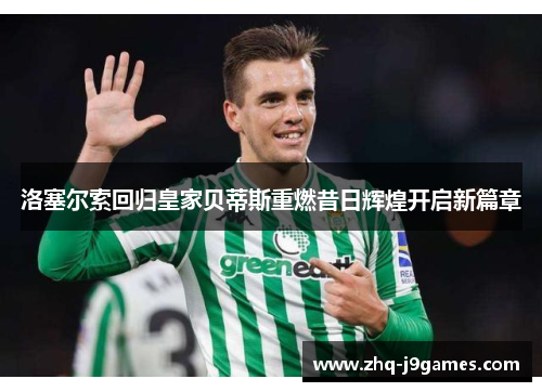 洛塞尔索回归皇家贝蒂斯重燃昔日辉煌开启新篇章