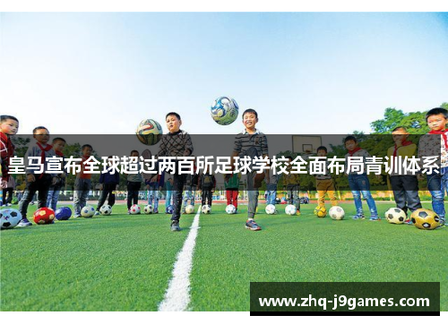 皇马宣布全球超过两百所足球学校全面布局青训体系 皇马宣布全球超过两百所足球学校全面布局青训体系