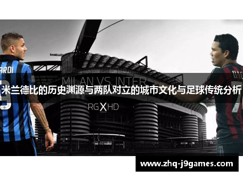 米兰德比的历史渊源与两队对立的城市文化与足球传统分析