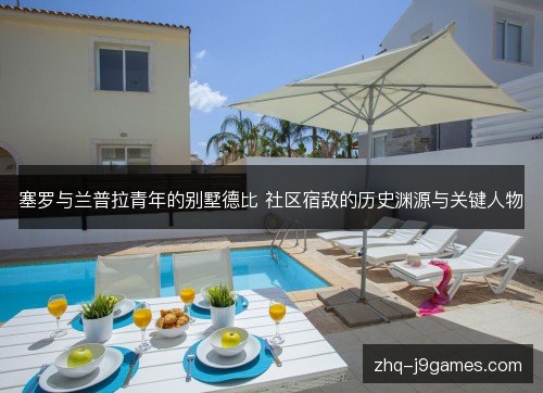 塞罗与兰普拉青年的别墅德比 社区宿敌的历史渊源与关键人物 塞罗与兰普拉青年的别墅德比 社区宿敌的历史渊源与关键人物